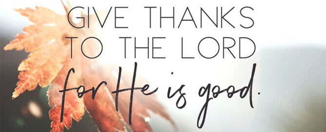 Give thanks to the Lord for He is good