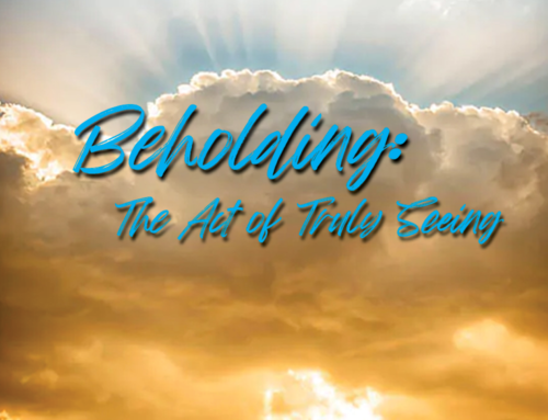 Beholding: The Act of Truly Seeing